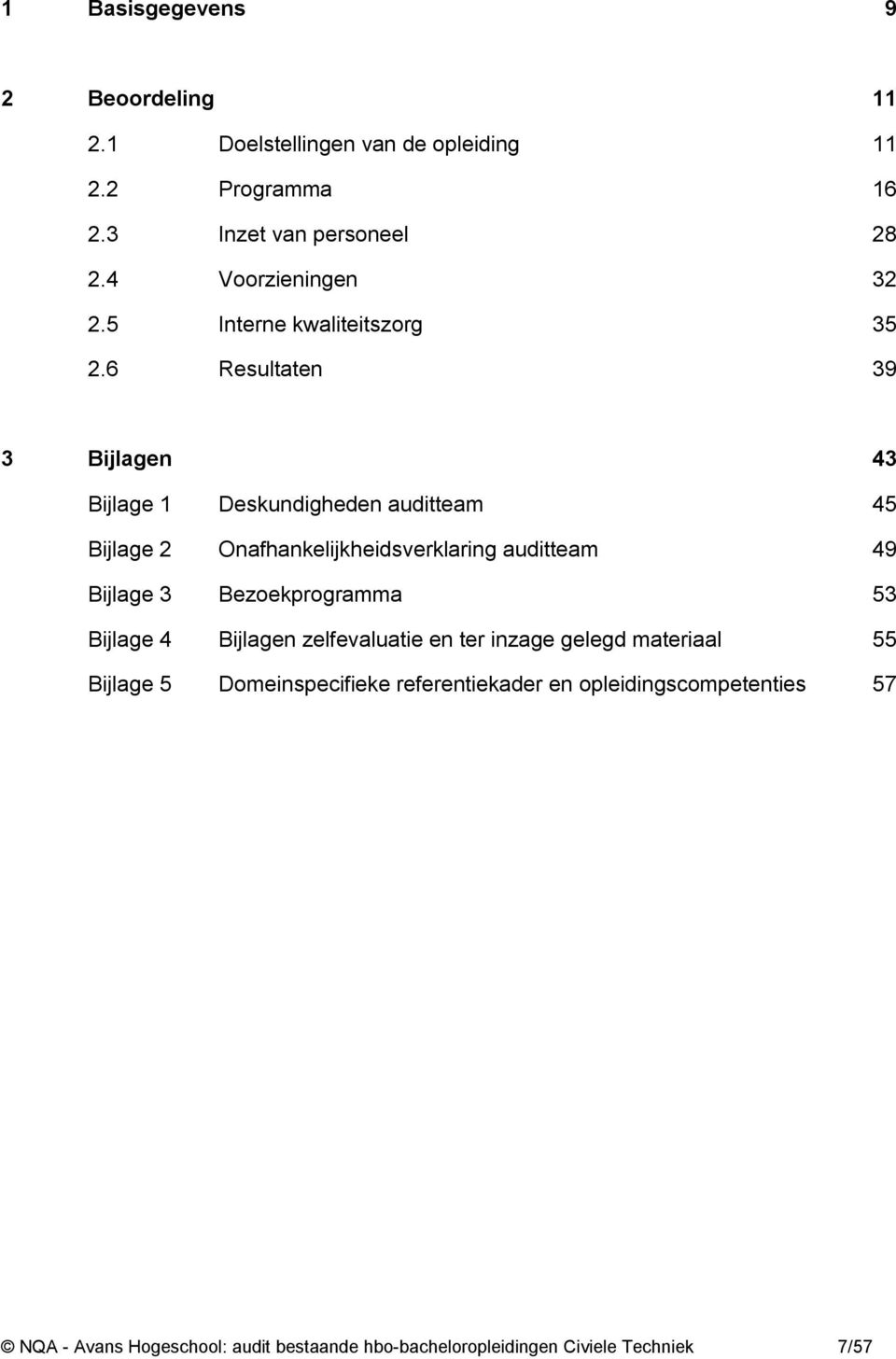 6 Resultaten 39 3 Bijlagen 43 Bijlage 1 Deskundigheden auditteam 45 Bijlage 2 Onafhankelijkheidsverklaring auditteam 49 Bijlage 3