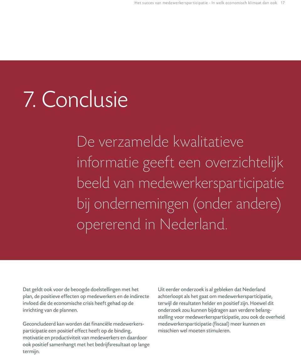 Dat geldt ook voor de beoogde doelstellingen met het plan, de positieve effecten op medewerkers en de indirecte invloed die de economische crisis heeft gehad op de inrichting van de plannen.