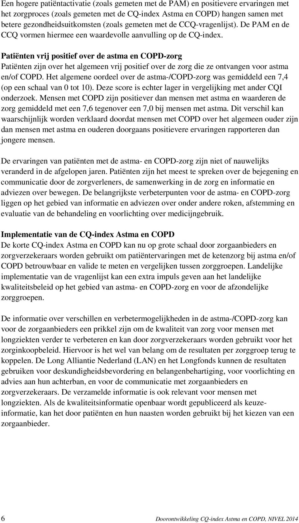 Patiënten vrij positief over de astma en COPD-zorg Patiënten zijn over het algemeen vrij positief over de zorg die ze ontvangen voor astma en/of COPD.