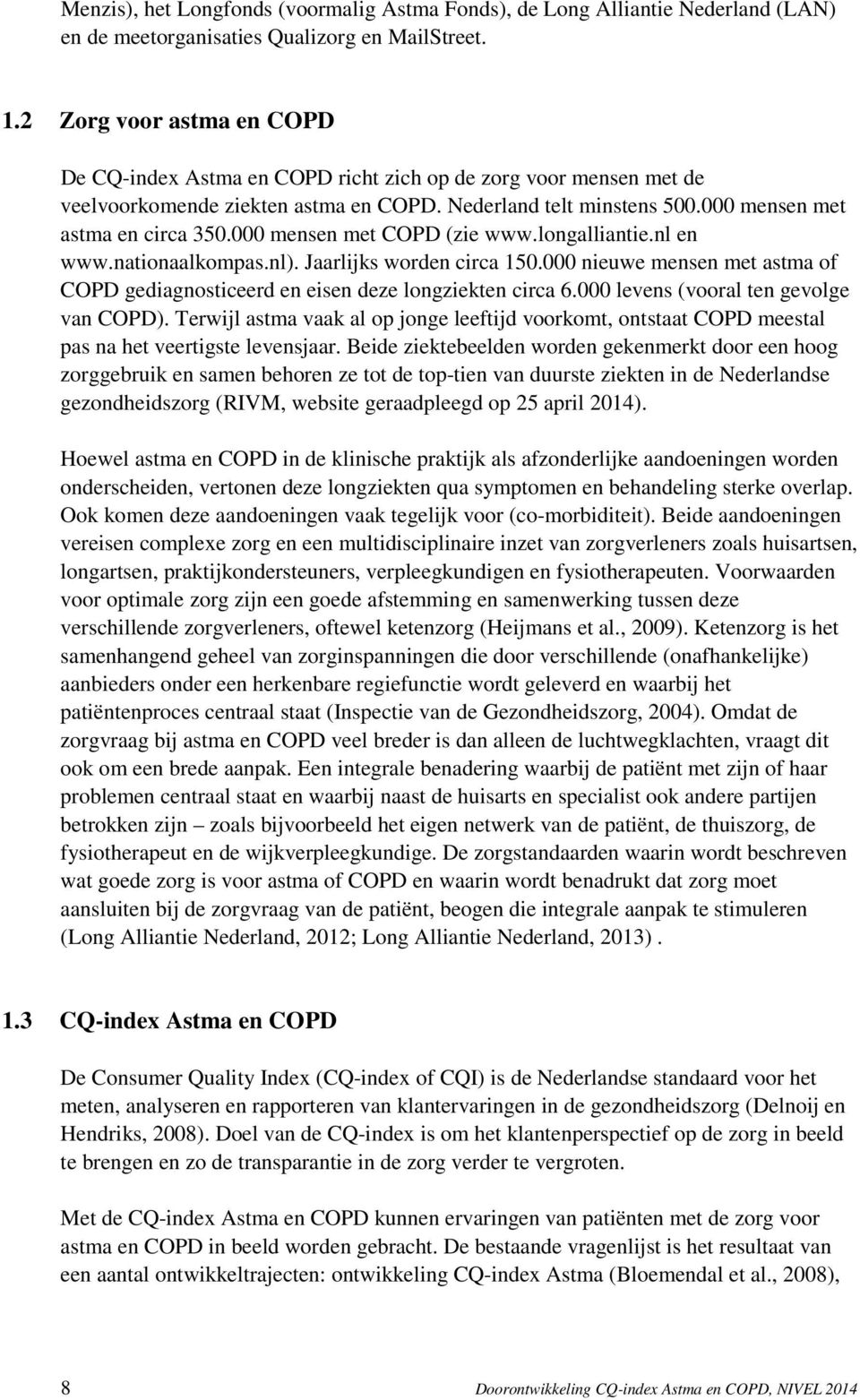 000 mensen met COPD (zie www.longalliantie.nl en www.nationaalkompas.nl). Jaarlijks worden circa 150.000 nieuwe mensen met astma of COPD gediagnosticeerd en eisen deze longziekten circa 6.