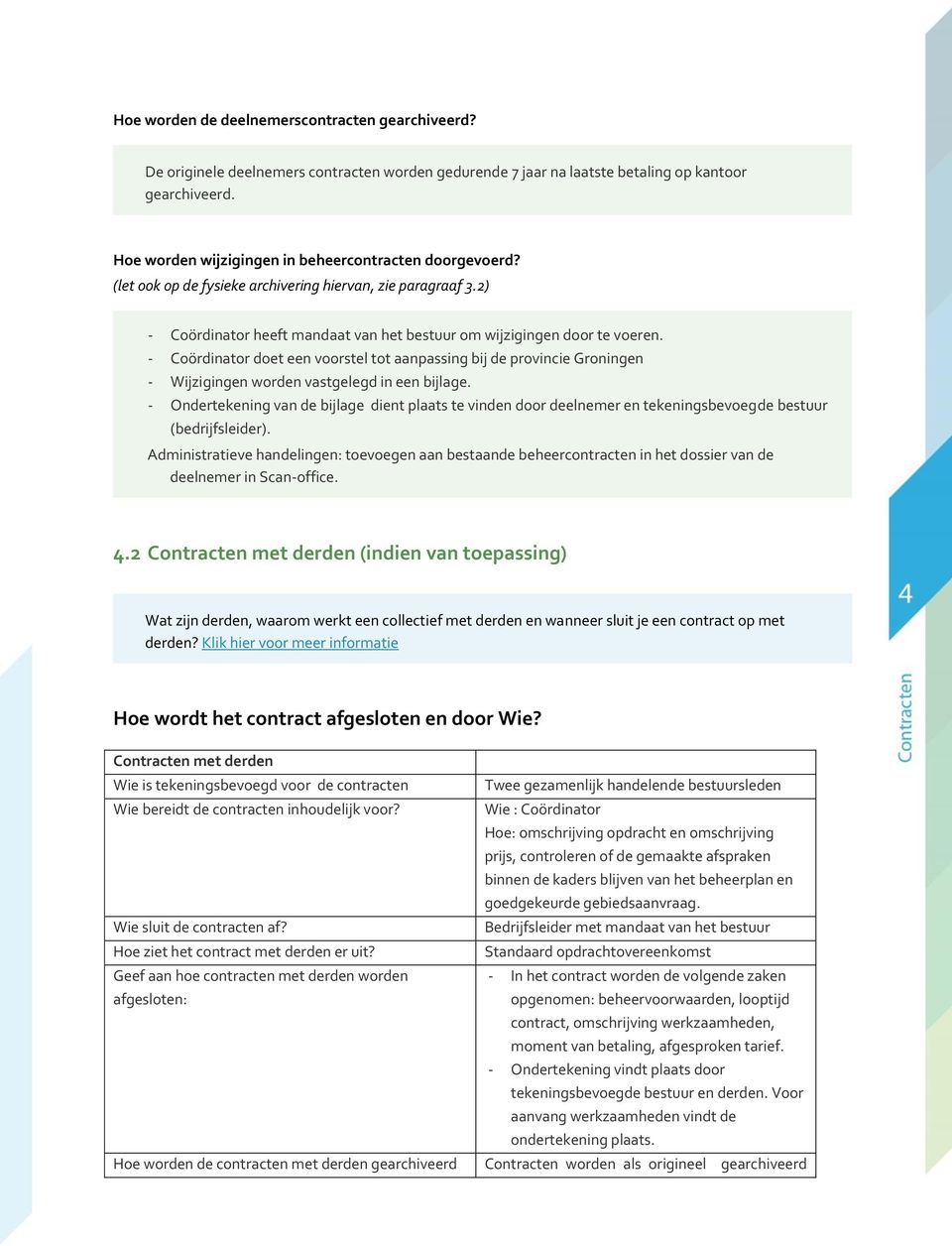 - Coördinator doet een voorstel tot aanpassing bij de provincie Groningen - Wijzigingen worden vastgelegd in een bijlage.