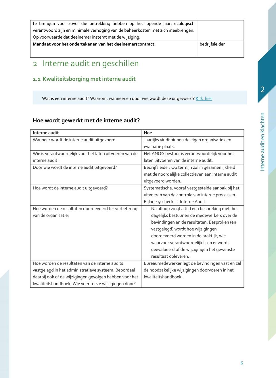 1 Kwaliteitsborging met interne audit Wat is een interne audit? Waarom, wanneer en door wie wordt deze uitgevoerd? Klik hier Hoe wordt gewerkt met de interne audit?