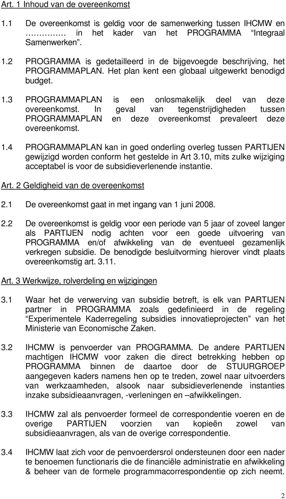 In geval van tegenstrijdigheden tussen PROGRAMMAPLAN en deze overeenkomst prevaleert deze overeenkomst. 1.