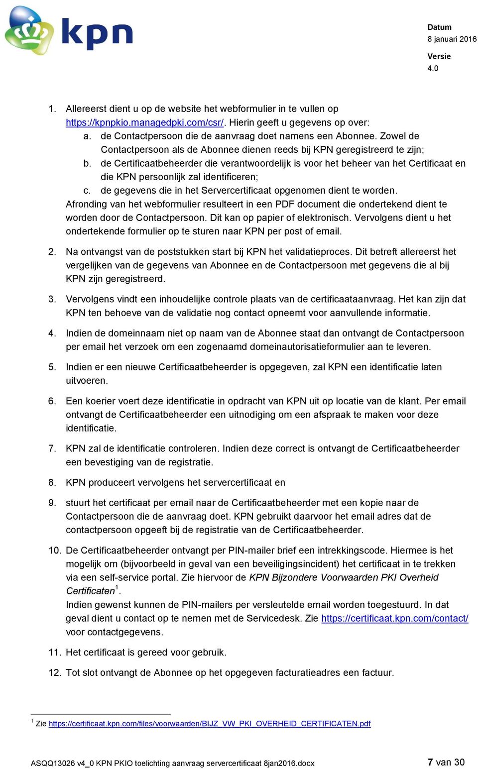 de Certificaatbeheerder die verantwoordelijk is voor het beheer van het Certificaat en die KPN persoonlijk zal identificeren; c. de gegevens die in het Servercertificaat opgenomen dient te worden.