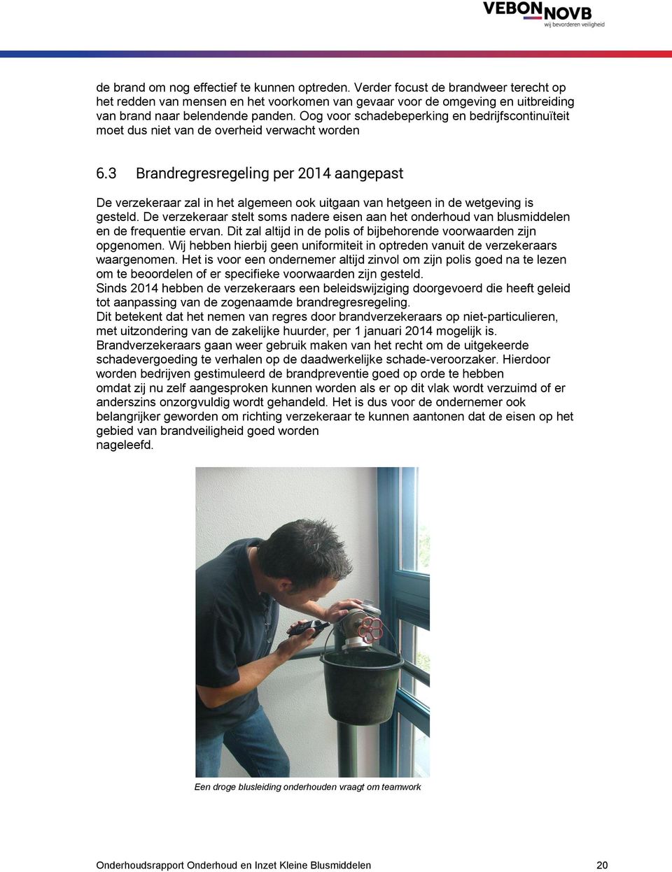 3 Brandregresregeling per 2014 aangepast De verzekeraar zal in het algemeen ook uitgaan van hetgeen in de wetgeving is gesteld.
