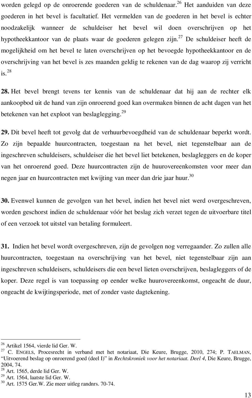 27 De schuldeiser heeft de mogelijkheid om het bevel te laten overschrijven op het bevoegde hypotheekkantoor en de overschrijving van het bevel is zes maanden geldig te rekenen van de dag waarop zij