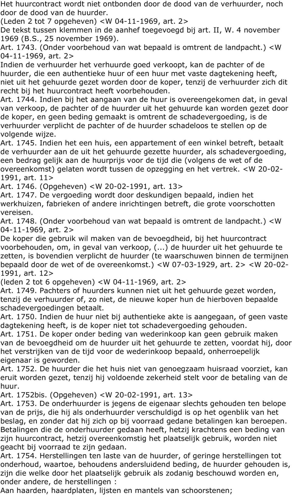 2> Indien de verhuurder het verhuurde goed verkoopt, kan de pachter of de huurder, die een authentieke huur of een huur met vaste dagtekening heeft, niet uit het gehuurde gezet worden door de koper,