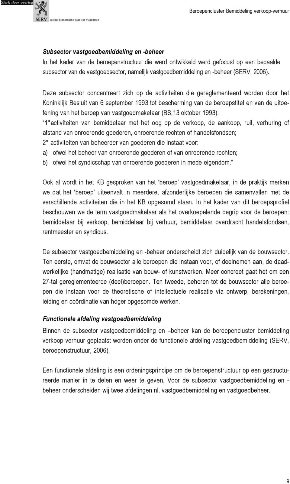 Deze subsector concentreert zich op de activiteiten die gereglementeerd worden door het Koninklijk Besluit van 6 september 1993 tot bescherming van de beroepstitel en van de uitoefening van het