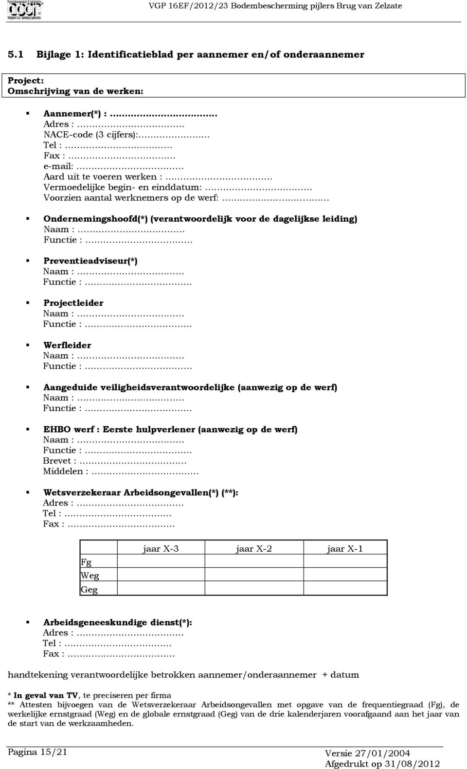 de dagelijkse leiding) Naam : Functie : Preventieadviseur(*) Naam : Functie : Projectleider Naam : Functie : Werfleider Naam : Functie : Aangeduide veiligheidsverantwoordelijke (aanwezig op de werf)