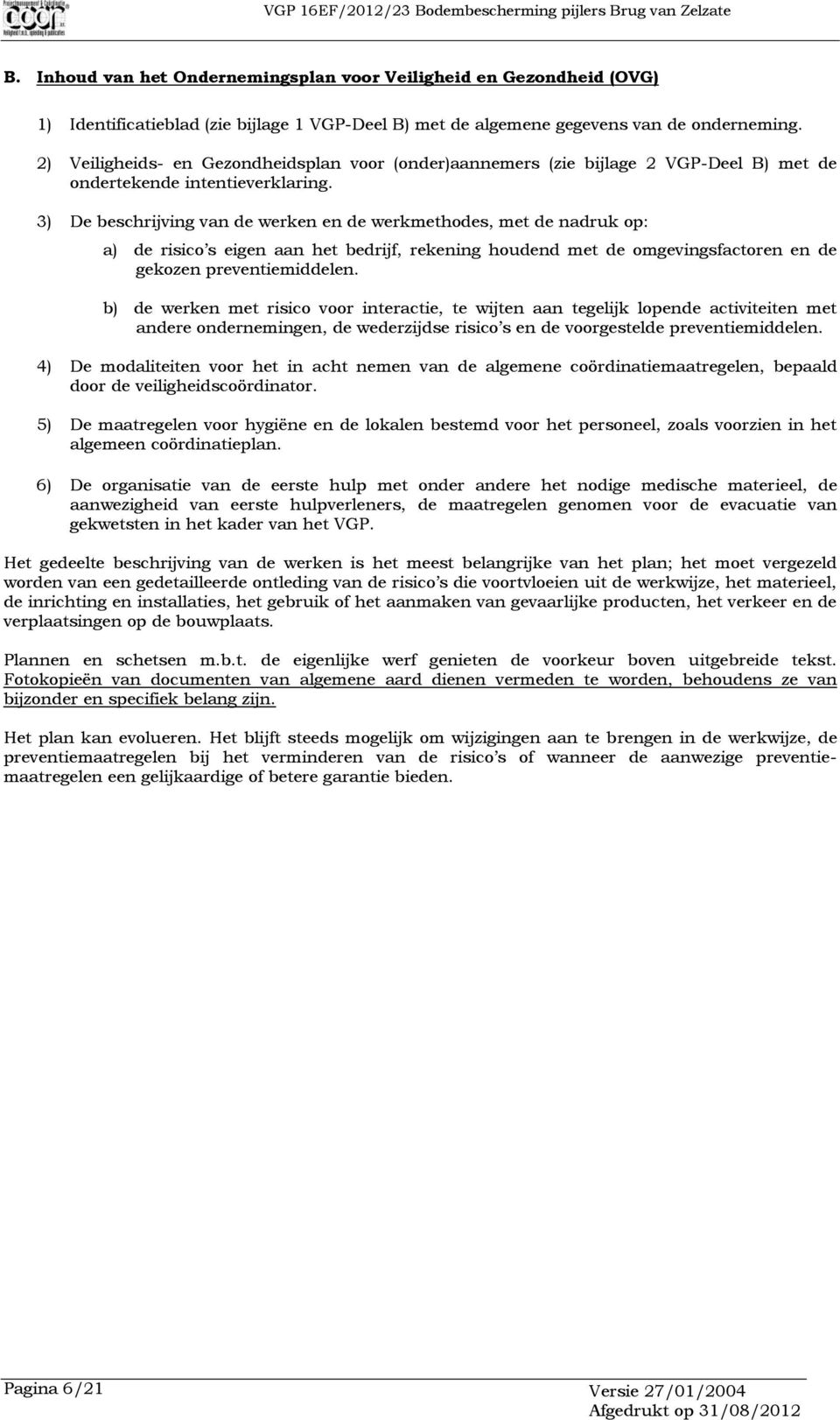 3) De beschrijving van de werken en de werkmethodes, met de nadruk op: a) de risico s eigen aan het bedrijf, rekening houdend met de omgevingsfactoren en de gekozen preventiemiddelen.