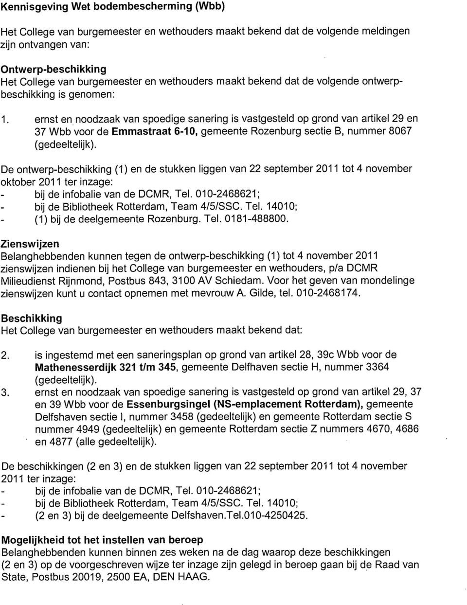 ernst en noodzaak van spoedige sanering is vastgesteld op grond van artikel 29 en 37 Wbb voor de Emmastraat 6-10, gemeente Rozenburg sectie B, nummer 8067 (gedeeltelijk).