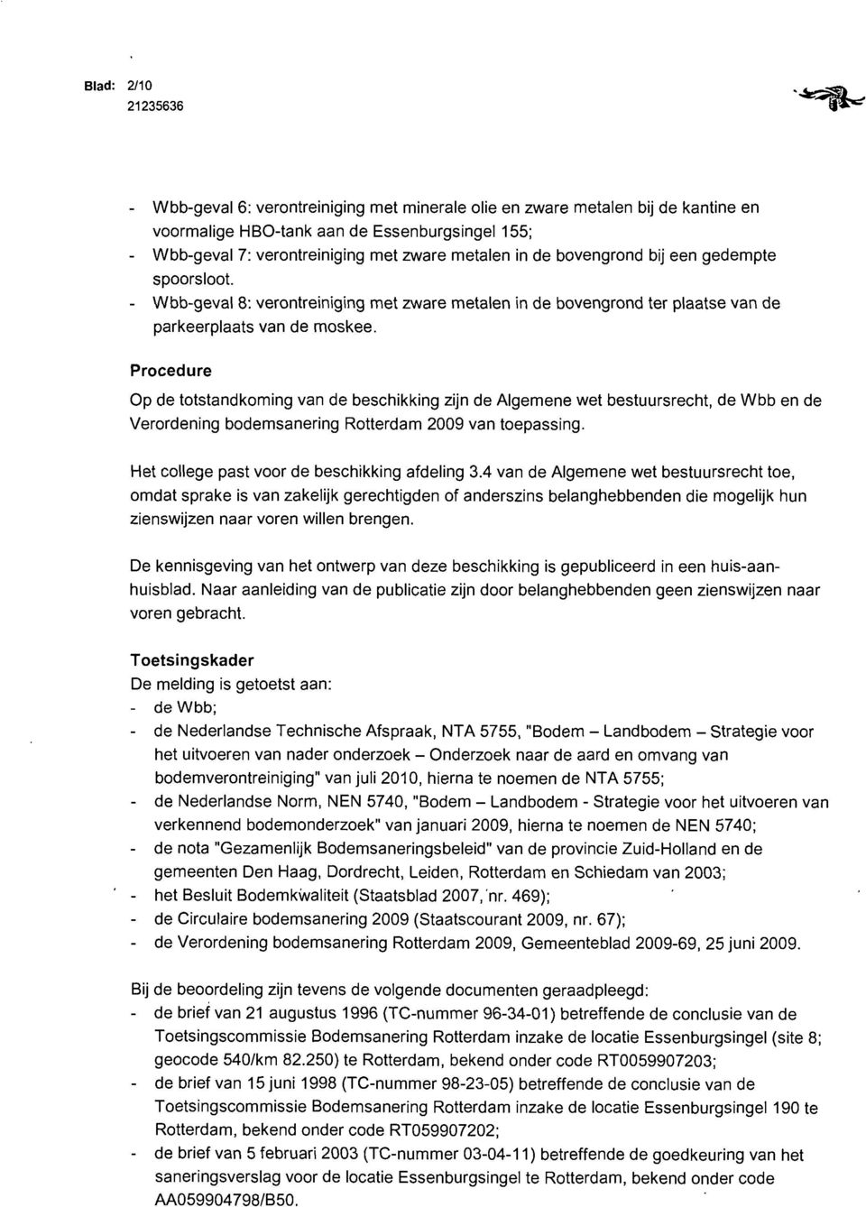 Procedure Op de totstandkoming van de beschikking zijn de Algemene wet bestuursrecht, de Wbb en de Verordening bodemsanering Rotterdam 2009 van toepassing.