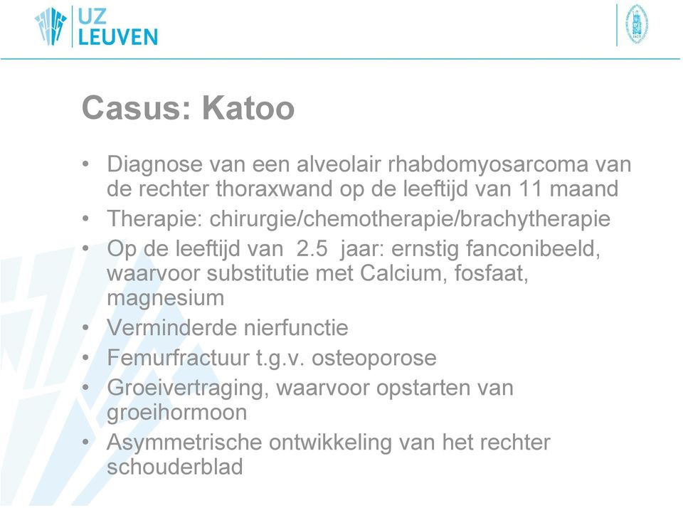 5 jaar: ernstig fanconibeeld, waarvoor substitutie met Calcium, fosfaat, magnesium Verminderde nierfunctie