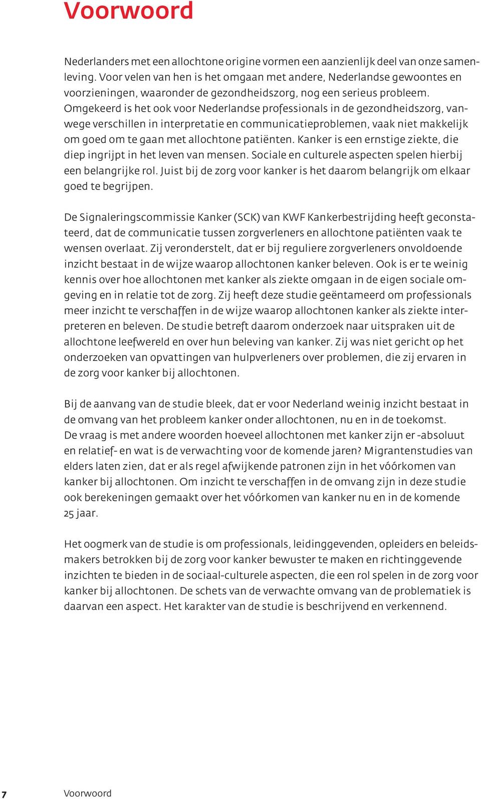 Omgekeerd is het ook voor Nederlandse professionals in de gezondheidszorg, vanwege verschillen in interpretatie en communicatieproblemen, vaak niet makkelijk om goed om te gaan met allochtone