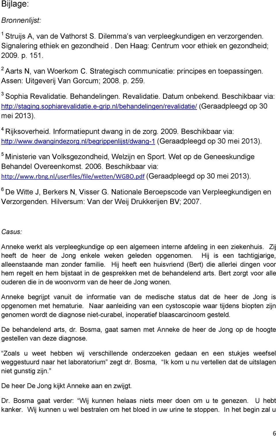 Beschikbaar via: http://staging.sophiarevalidatie.e-grip.nl/behandelingen/revalidatie/ (Geraadpleegd op 30 mei 2013). 4 Rijksoverheid. Informatiepunt dwang in de zorg. 2009.