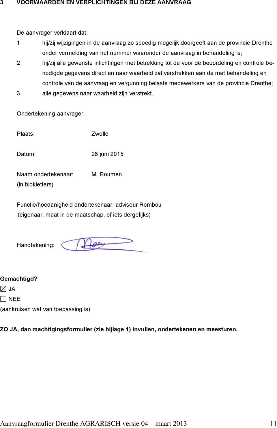aan de met behandeling en controle van de aanvraag en vergunning belaste medewerkers van de provincie Drenthe; 3 alle gegevens naar waarheid zijn verstrekt.