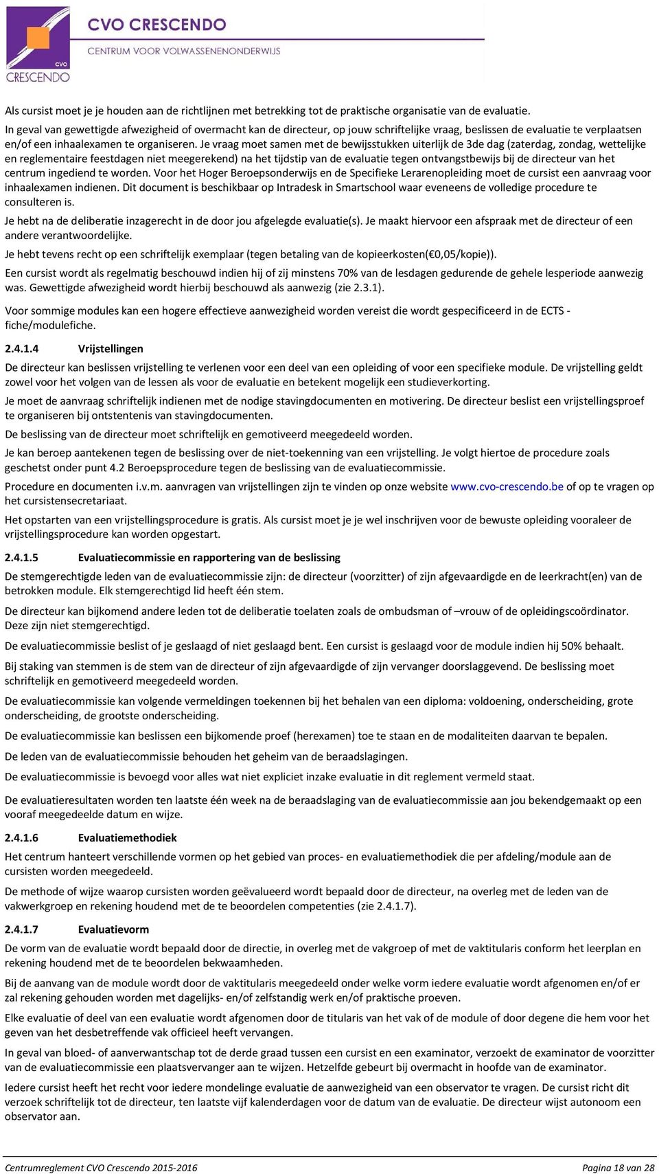 Je vraag moet samen met de bewijsstukken uiterlijk de 3de dag (zaterdag, zondag, wettelijke en reglementaire feestdagen niet meegerekend) na het tijdstip van de evaluatie tegen ontvangstbewijs bij de