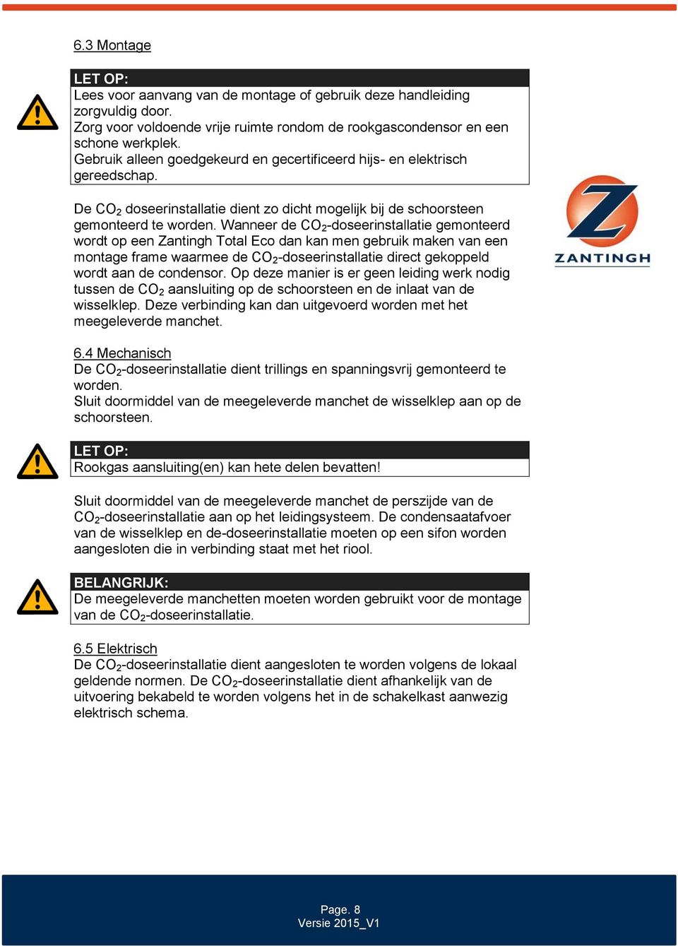 Wanneer de CO 2 -doseerinstallatie gemonteerd wordt op een Zantingh Total Eco dan kan men gebruik maken van een montage frame waarmee de CO 2 -doseerinstallatie direct gekoppeld wordt aan de