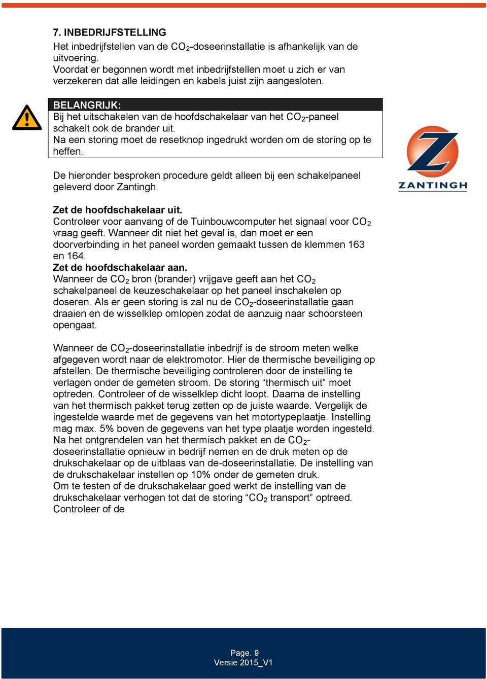 BELANGRIJK: Bij het uitschakelen van de hoofdschakelaar van het CO 2 -paneel schakelt ook de brander uit. Na een storing moet de resetknop ingedrukt worden om de storing op te heffen.