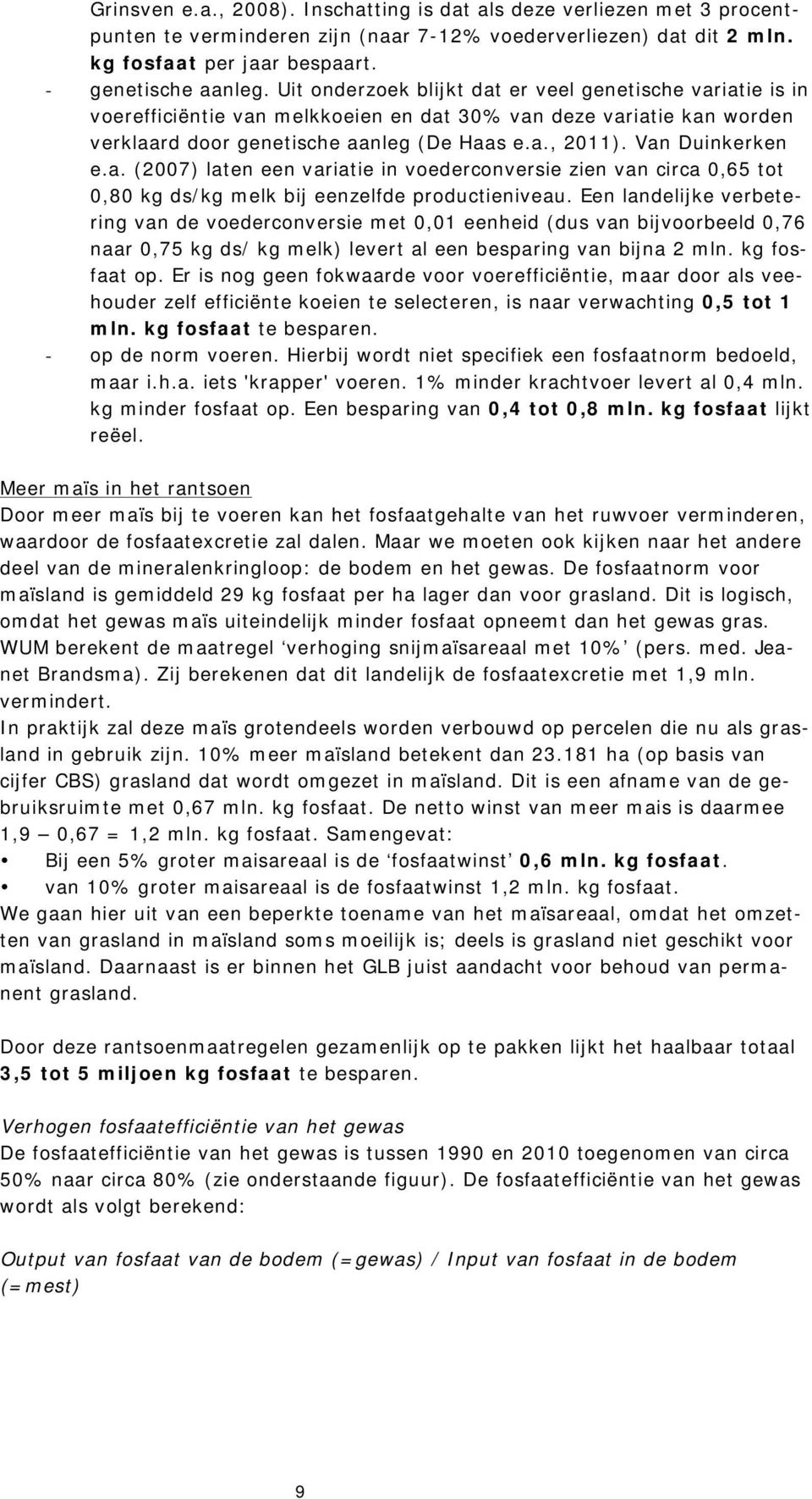 Van Duinkerken e.a. (2007) laten een variatie in voederconversie zien van circa 0,65 tot 0,80 kg ds/kg melk bij eenzelfde productieniveau.