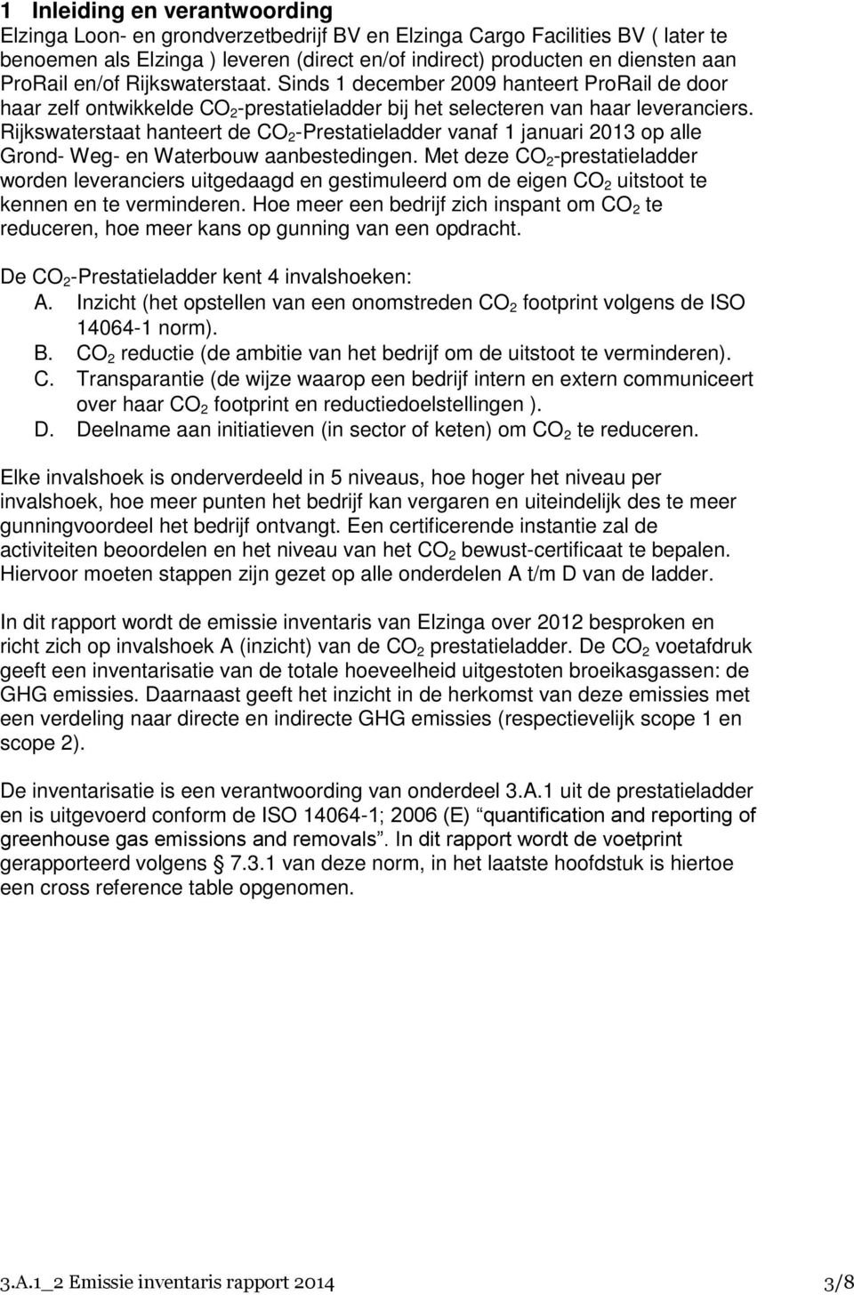 Rijkswaterstaat hanteert de CO 2 -Prestatieladder vanaf 1 januari 2013 op alle Grond- Weg- en Waterbouw aanbestedingen.