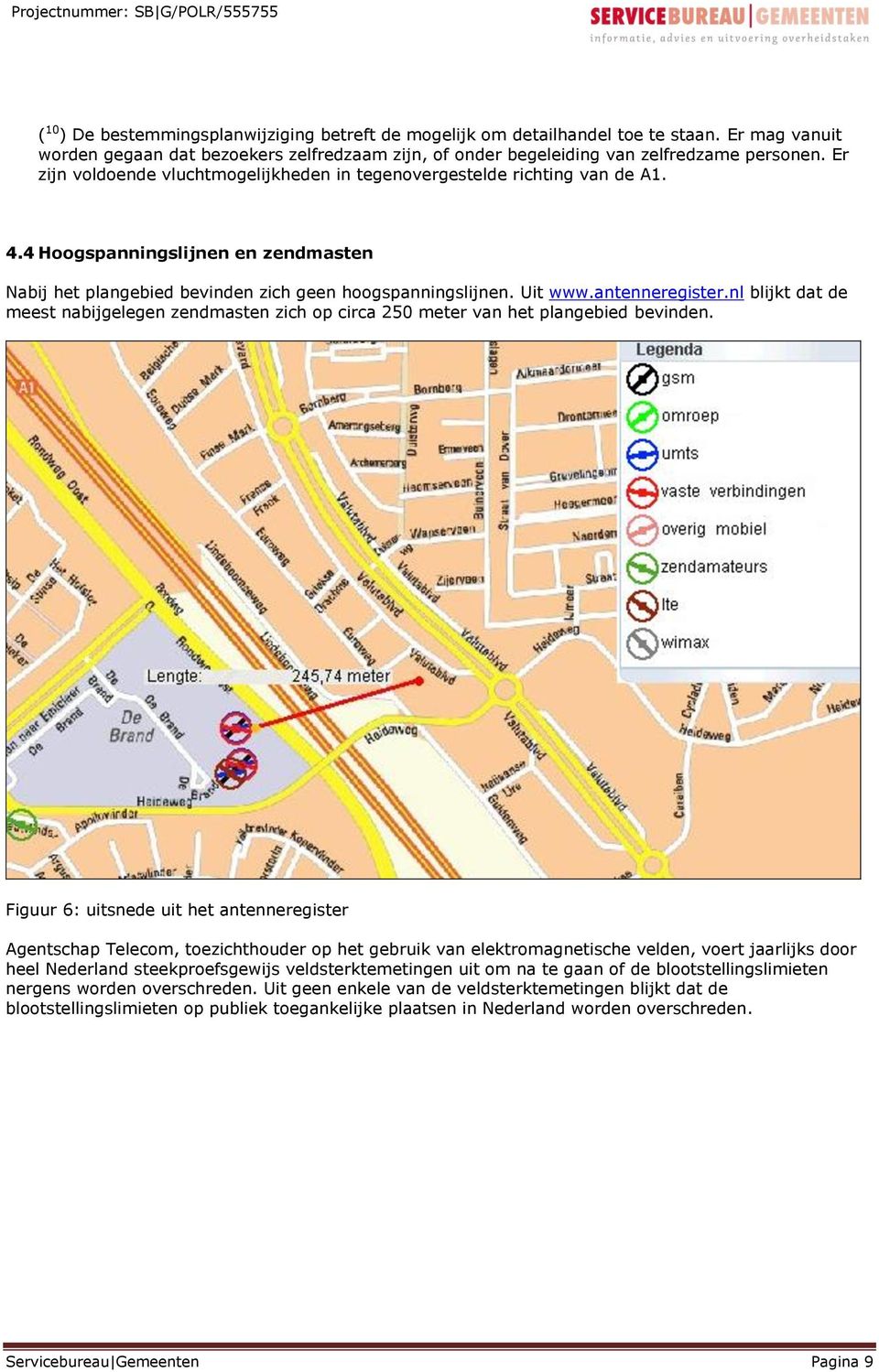 antenneregister.nl blijkt dat de meest nabijgelegen zendmasten zich op circa 250 meter van het plangebied bevinden.