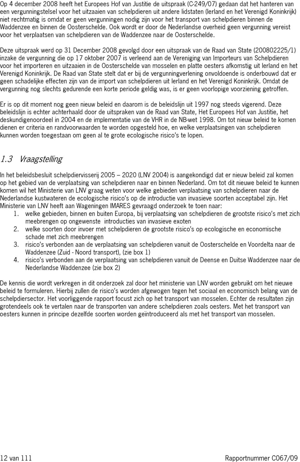 Ook wordt er door de Nederlandse overheid geen vergunning vereist voor het verplaatsen van schelpdieren van de Waddenzee naar de Oosterschelde.