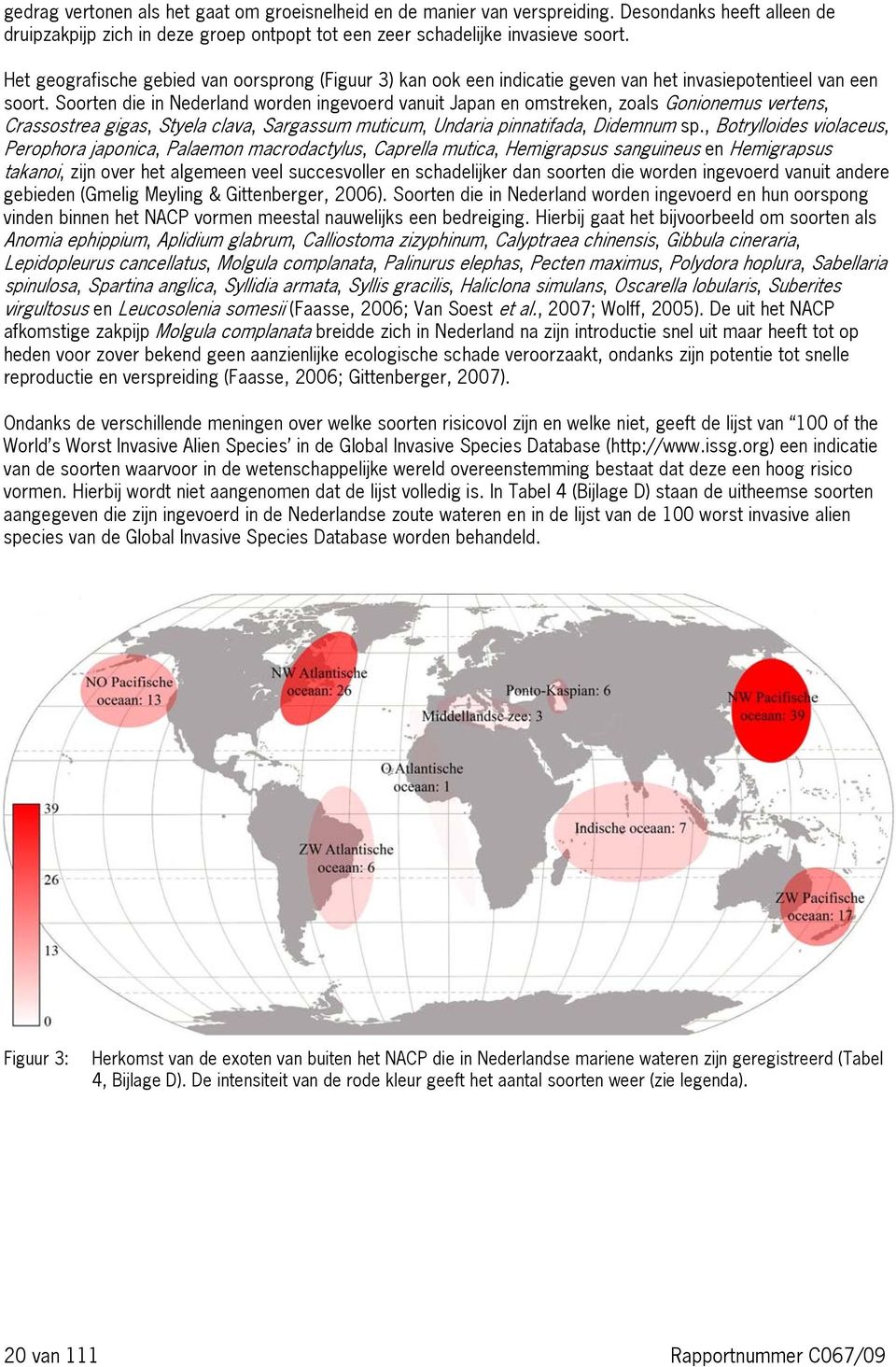 Soorten die in Nederland worden ingevoerd vanuit Japan en omstreken, zoals Gonionemus vertens, Crassostrea gigas, Styela clava, Sargassum muticum, Undaria pinnatifada, Didemnum sp.