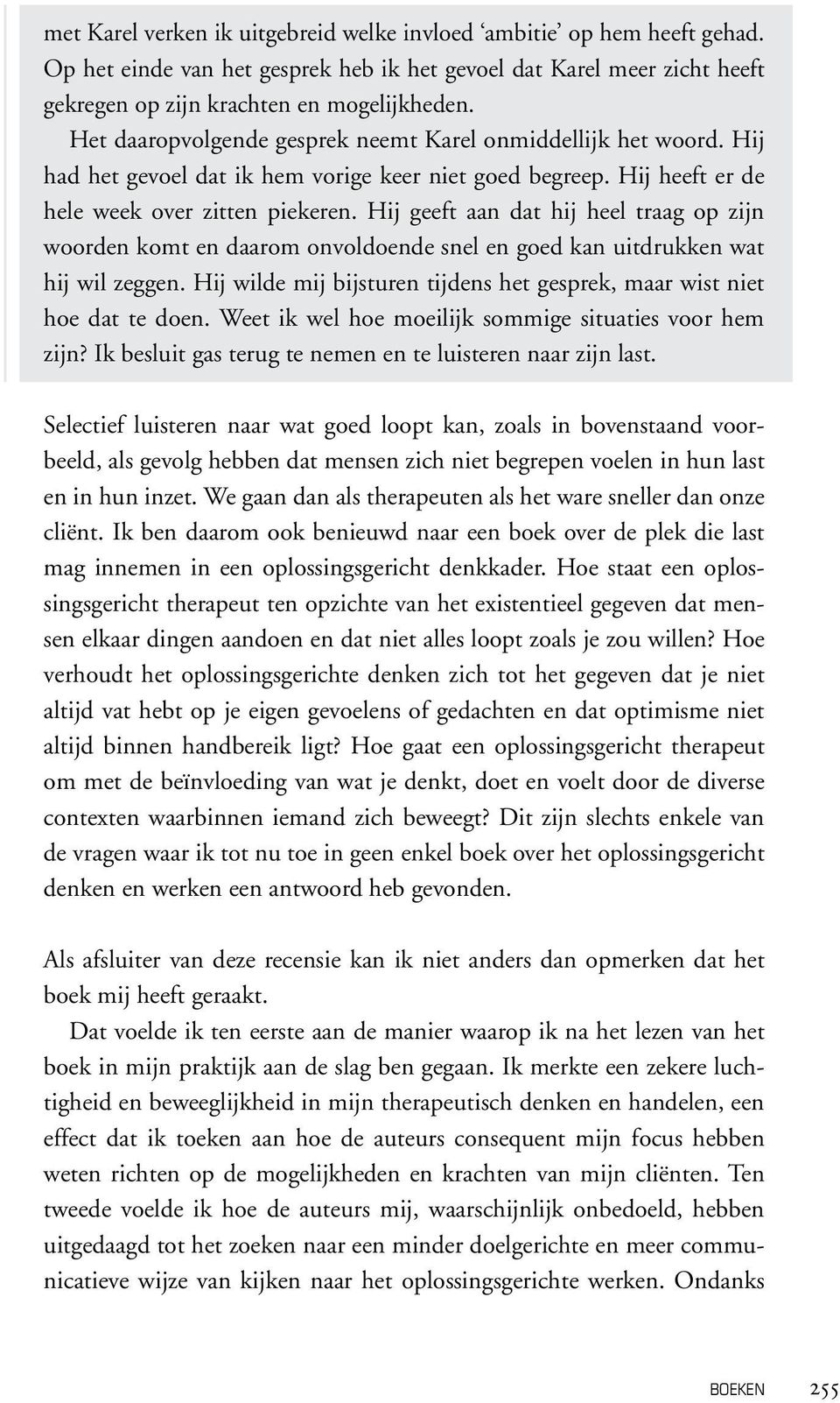 Hij geeft aan dat hij heel traag op zijn woorden komt en daarom onvoldoende snel en goed kan uitdrukken wat hij wil zeggen. Hij wilde mij bijsturen tijdens het gesprek, maar wist niet hoe dat te doen.