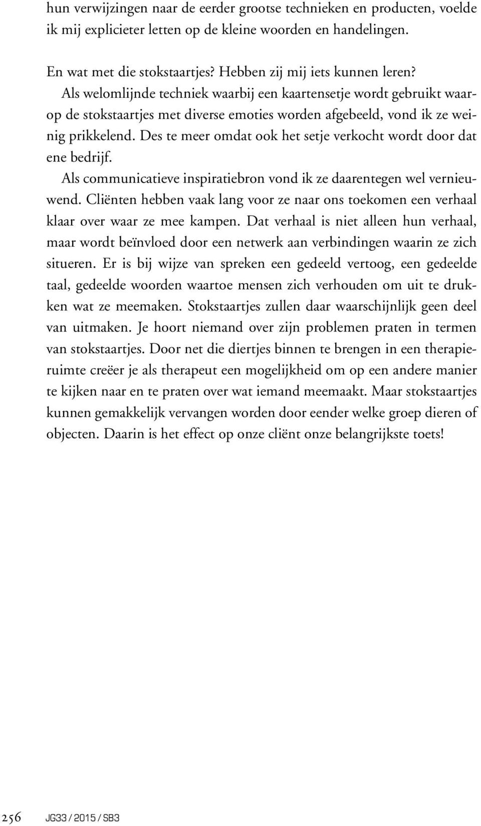 Des te meer omdat ook het setje verkocht wordt door dat ene bedrijf. Als communicatieve inspiratiebron vond ik ze daarentegen wel vernieuwend.