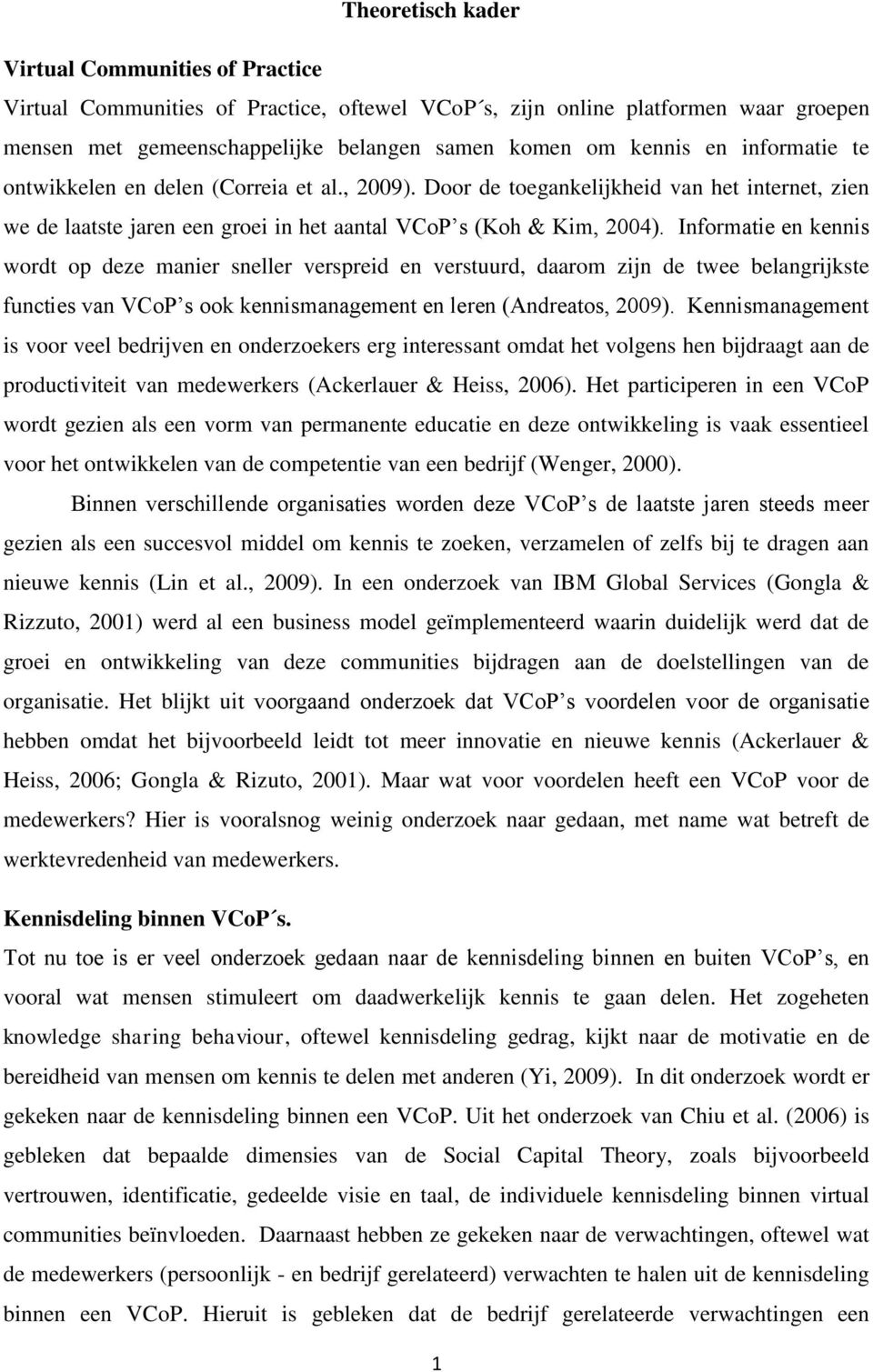 Informatie en kennis wordt op deze manier sneller verspreid en verstuurd, daarom zijn de twee belangrijkste functies van VCoP s ook kennismanagement en leren (Andreatos, 2009).