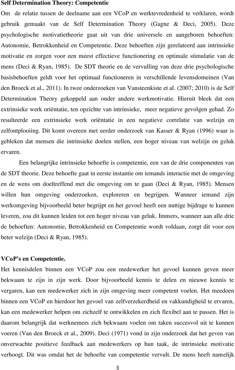 Deze behoeften zijn gerelateerd aan intrinsieke motivatie en zorgen voor een meest effectieve functionering en optimale stimulatie van de mens (Deci & Ryan, 1985).