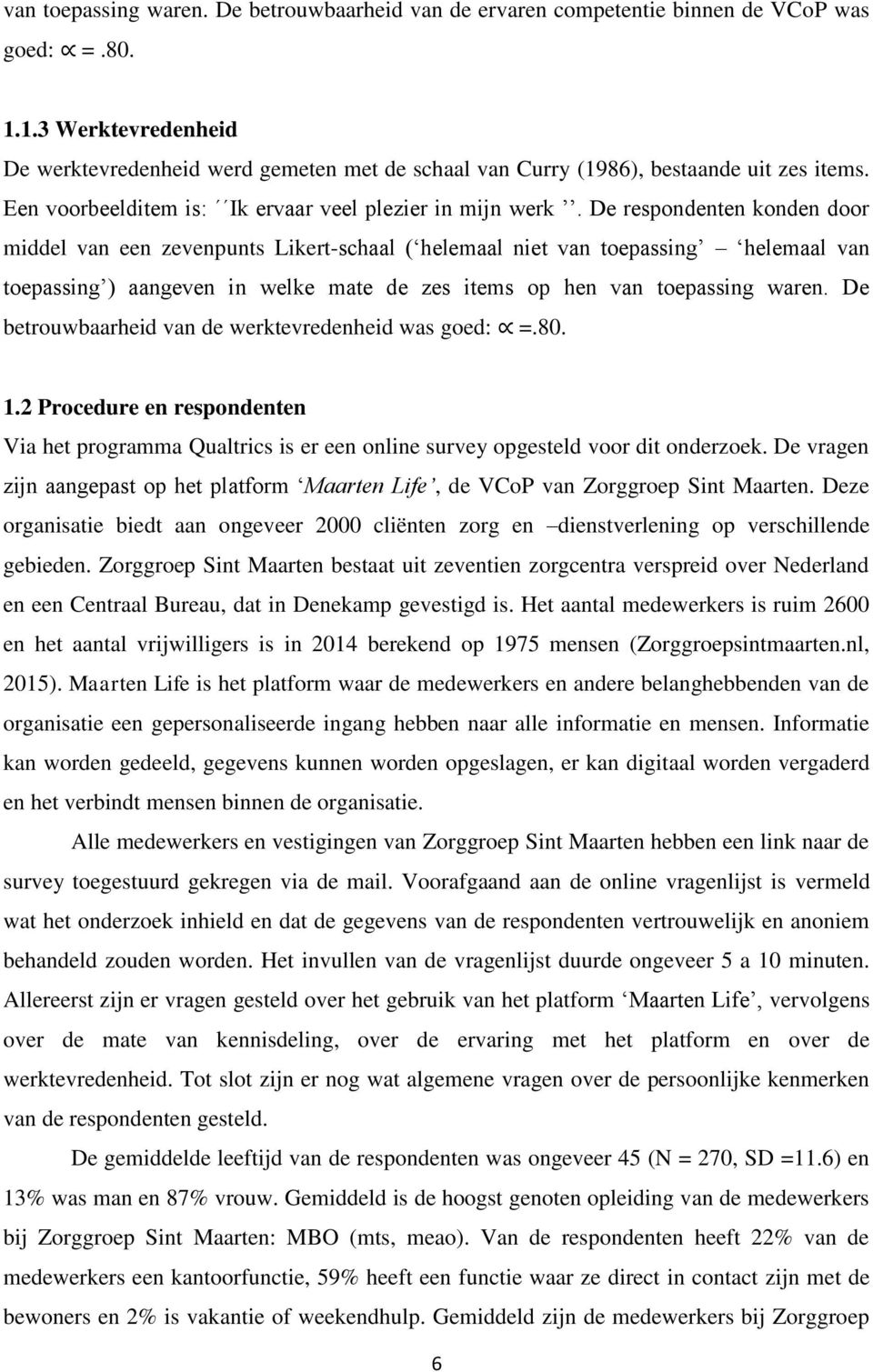 De respondenten konden door middel van een zevenpunts Likert-schaal ( helemaal niet van toepassing helemaal van toepassing ) aangeven in welke mate de zes items op hen van toepassing waren.