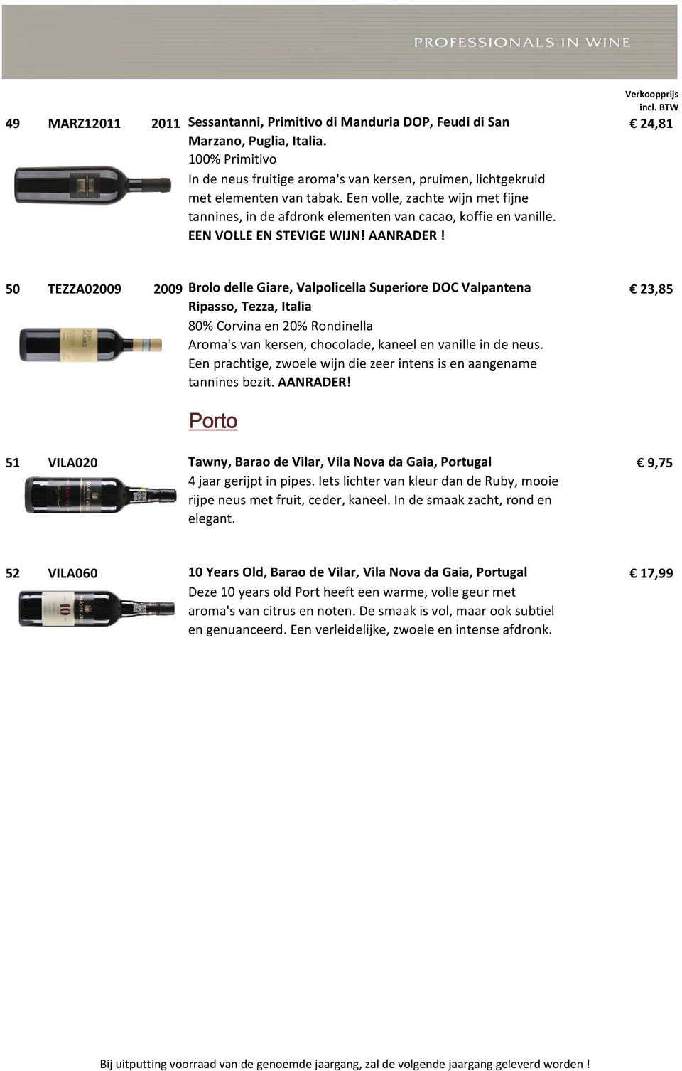 24,81 50 TEZZA02009 2009 Brolo delle Giare, Valpolicella Superiore DOC Valpantena Ripasso, Tezza, 80% Corvina en 20% Rondinella Aroma's van kersen, chocolade, kaneel en vanille in de neus.