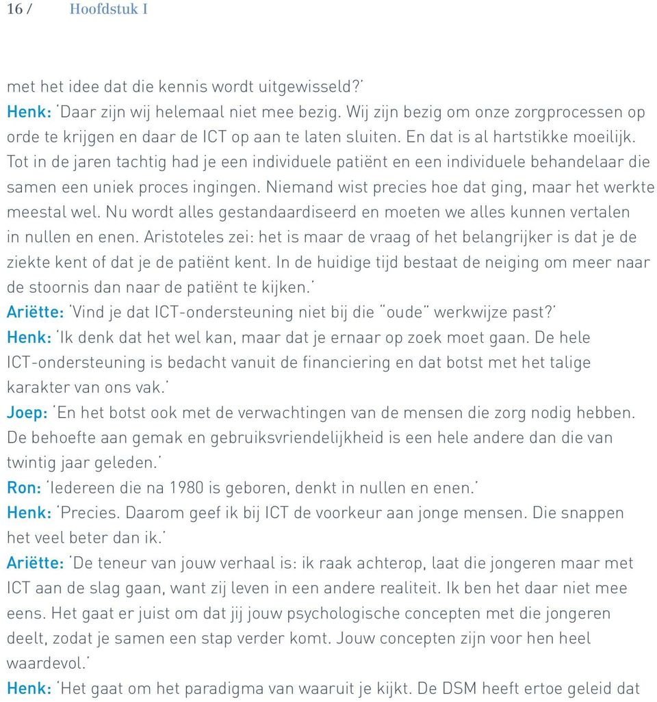 Tot in de jaren tachtig had je een individuele patiënt en een individuele behandelaar die samen een uniek proces ingingen. Niemand wist precies hoe dat ging, maar het werkte meestal wel.