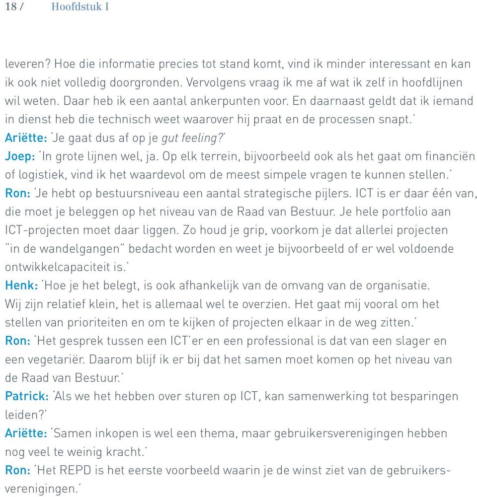 Joep: In grote lijnen wel, ja. Op elk terrein, bijvoorbeeld ook als het gaat om financiën of logistiek, vind ik het waardevol om de meest simpele vragen te kunnen stellen.