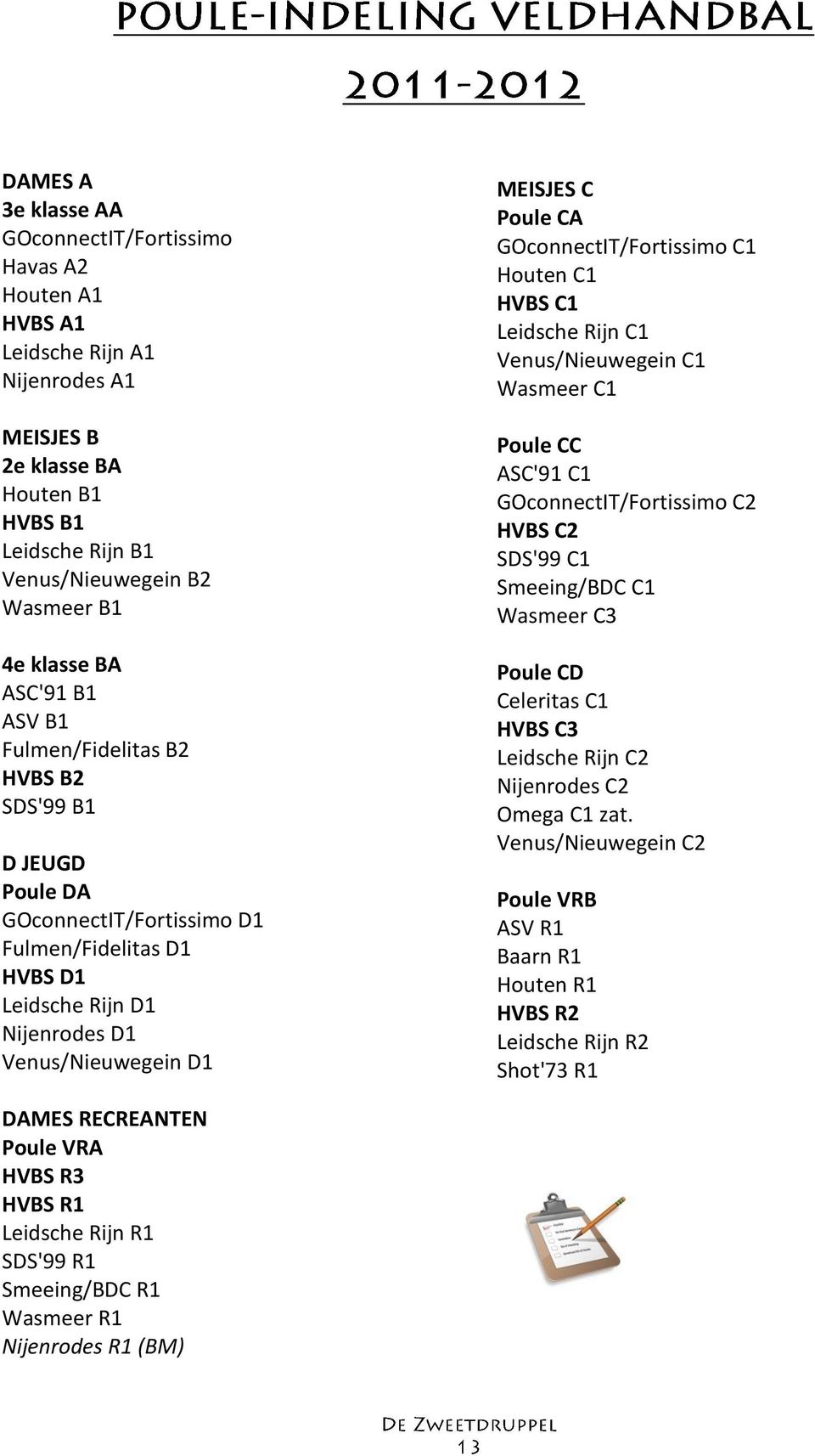 Poule CA GOconnectIT/Fortissimo C1 Houten C1 HVBS C1 Leidsche Rijn C1 Venus/Nieuwegein C1 Wasmeer C1 Poule CC ASC'91 C1 GOconnectIT/Fortissimo C2 HVBS C2 SDS'99 C1 Smeeing/BDC C1 Wasmeer C3 Poule CD