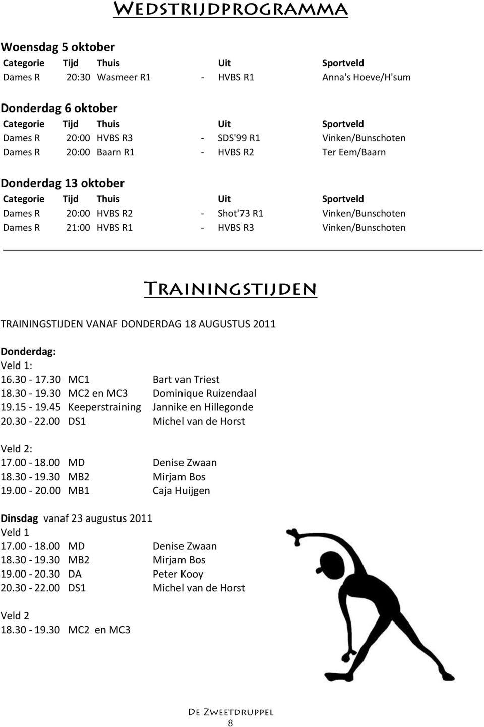 30-17.30 MC1 Bart van Triest 18.30-19.30 MC2 en MC3 Dominique Ruizendaal 19.15-19.45 Keeperstraining Jannike en Hillegonde 20.30-22.00 DS1 Michel van de Horst Veld 2: 17.00-18.00 MD Denise Zwaan 18.