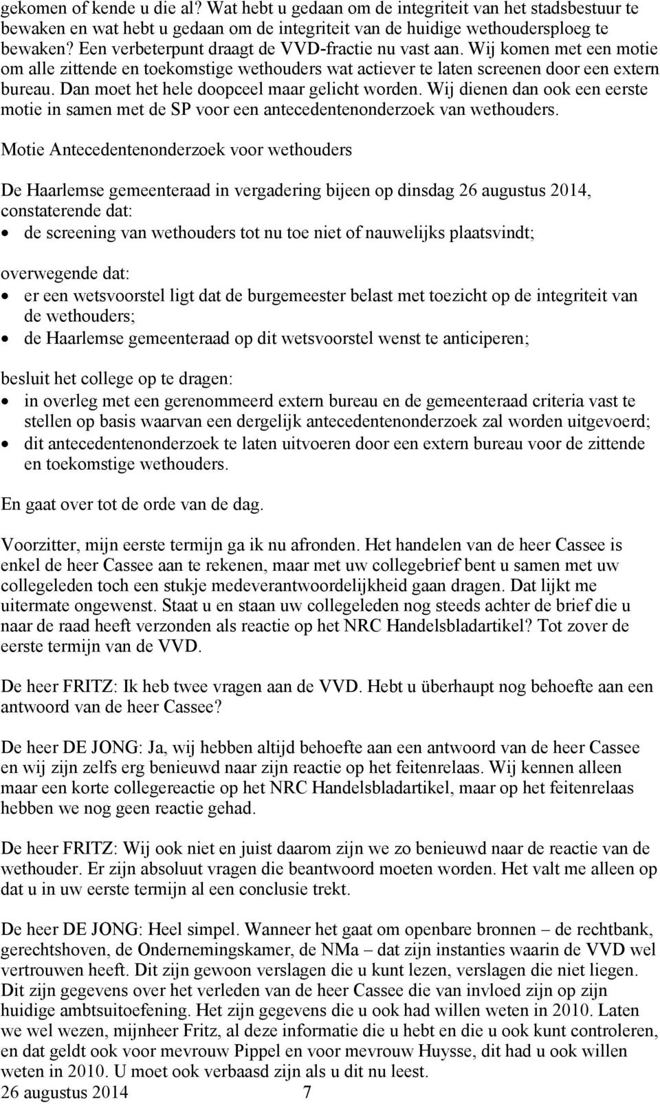 Dan moet het hele doopceel maar gelicht worden. Wij dienen dan ook een eerste motie in samen met de SP voor een antecedentenonderzoek van wethouders.