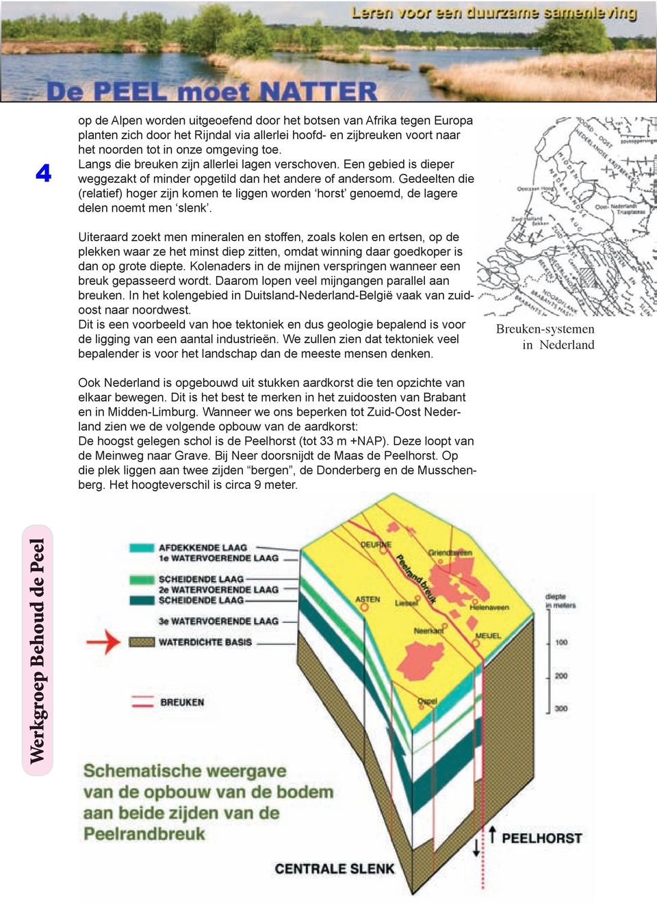 Gedeelten die (relatief) hoger zijn komen te liggen worden horst genoemd, de lagere delen noemt men slenk.