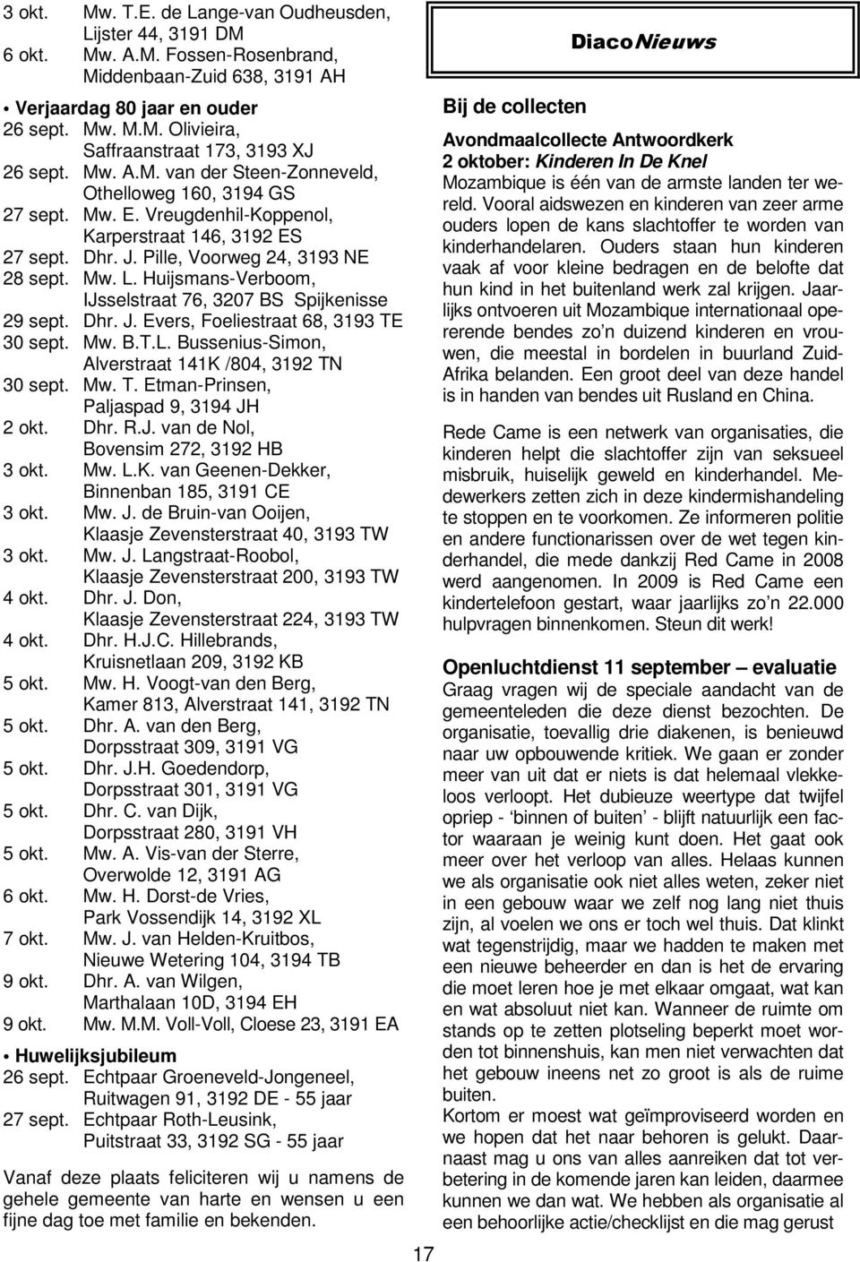 Huijsmans-Verboom, IJsselstraat 76, 3207 BS Spijkenisse 29 sept. Dhr. J. Evers, Foeliestraat 68, 3193 TE 30 sept. Mw. B.T.L. Bussenius-Simon, Alverstraat 141K /804, 3192 TN 30 sept. Mw. T. Etman-Prinsen, Paljaspad 9, 3194 JH 2 okt.