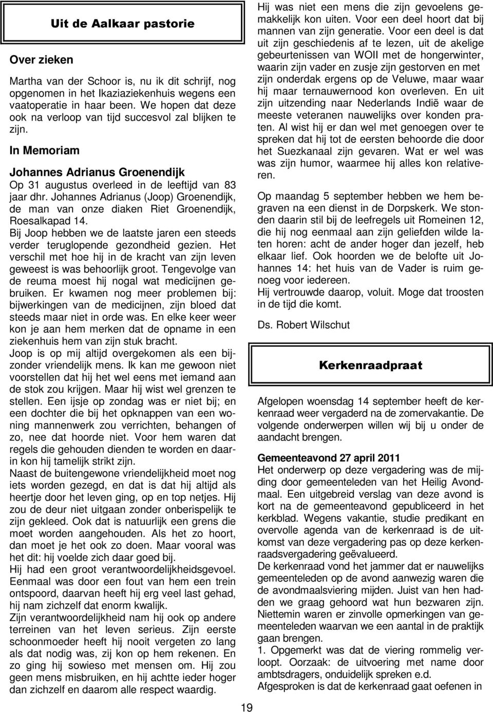 Johannes Adrianus (Joop) Groenendijk, de man van onze diaken Riet Groenendijk, Roesalkapad 14. Bij Joop hebben we de laatste jaren een steeds verder teruglopende gezondheid gezien.