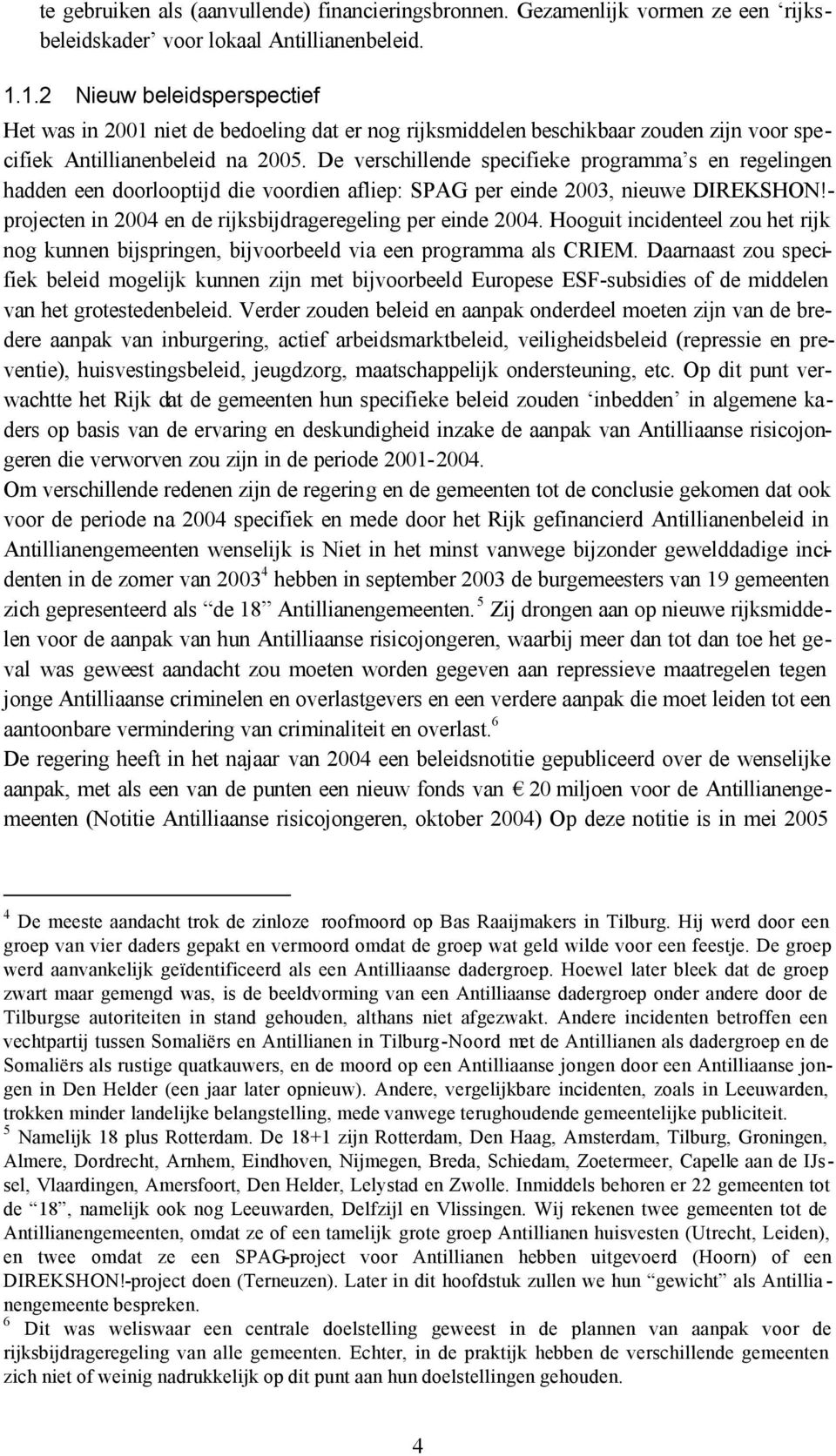 De verschillende specifieke programma s en regelingen hadden een doorlooptijd die voordien afliep: SPAG per einde 2003, nieuwe DIREKSHON!- projecten in 2004 en de rijksbijdrageregeling per einde 2004.