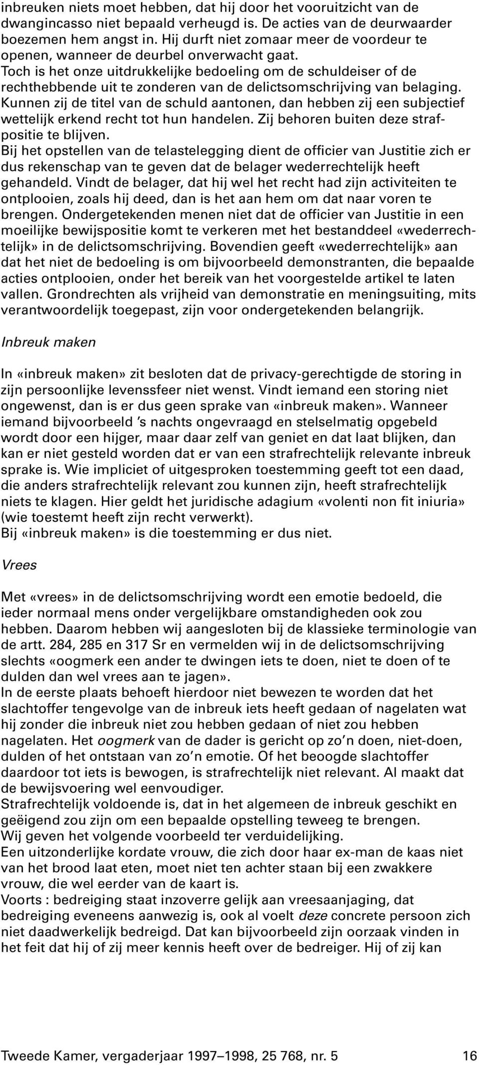 Toch is het onze uitdrukkelijke bedoeling om de schuldeiser of de rechthebbende uit te zonderen van de delictsomschrijving van belaging.