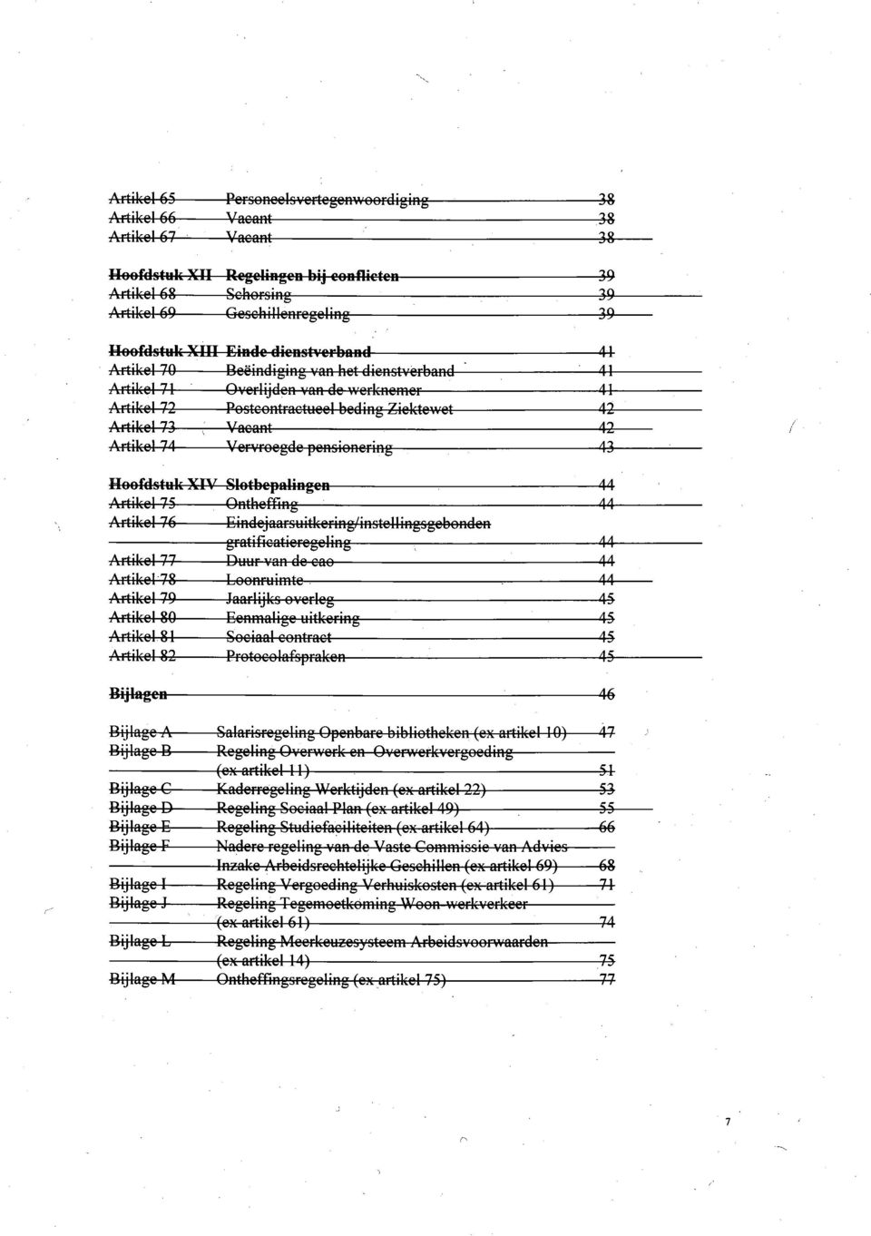 Vacant -42- Artikol 71 Vervroegde pensionering -44- Hoofdstuk XrV Slotbepalingen Artikol 75 Ontheffing Artikel 76 Eindejaarsuitkering/instellingsgebonden gratificatieregeling Artikol 77 Duur van de