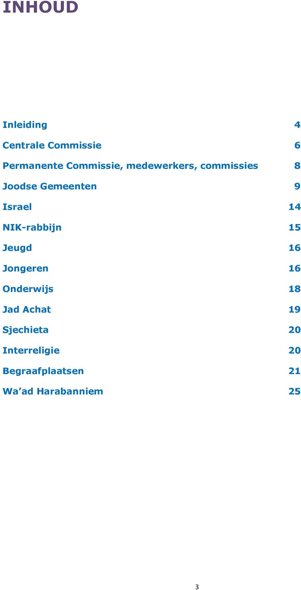 NIK-rabbijn 15 Jeugd 16 Jongeren 16 Onderwijs 18 Jad Achat 19