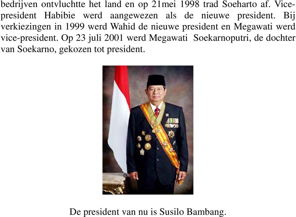 Bij verkiezingen in 1999 werd Wahid de nieuwe president en Megawati werd vice-president.