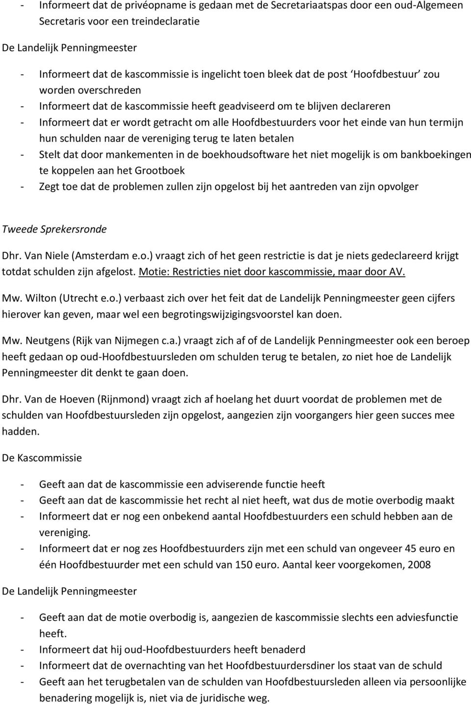 voor het einde van hun termijn hun schulden naar de vereniging terug te laten betalen - Stelt dat door mankementen in de boekhoudsoftware het niet mogelijk is om bankboekingen te koppelen aan het