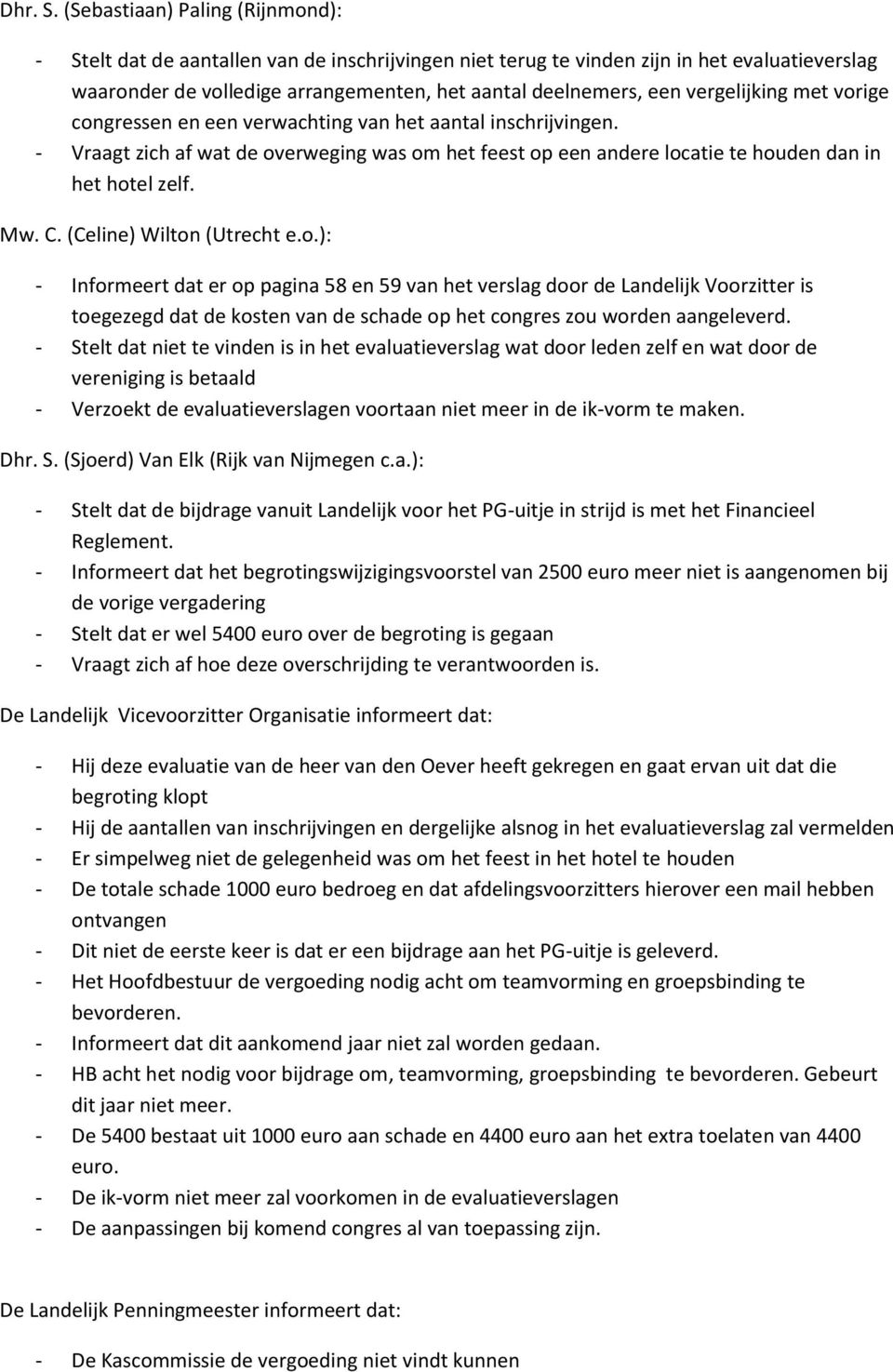 vergelijking met vorige congressen en een verwachting van het aantal inschrijvingen. - Vraagt zich af wat de overweging was om het feest op een andere locatie te houden dan in het hotel zelf. Mw. C.