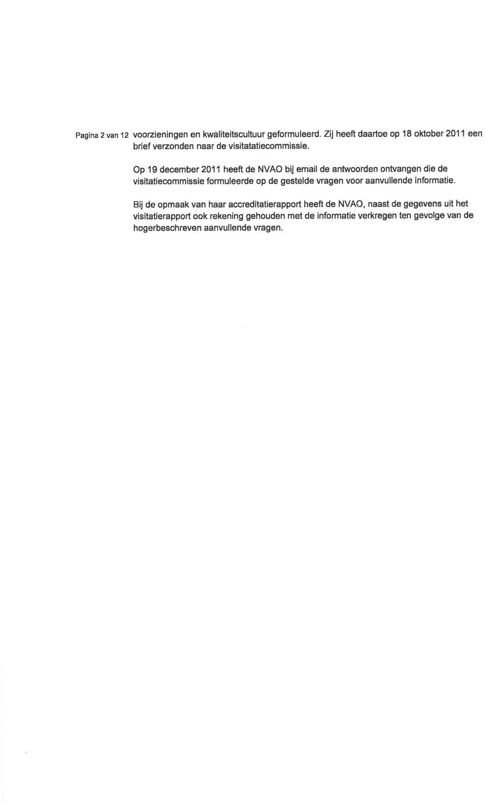 Op 19 december 2011 heeft de NVAO bij email de antwoorden ontvangen die de visitatiecommissie formulqerde op de gestelde vragen